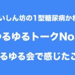 【１型糖尿病】ゆるゆるトーク#4 ゆるゆる会で感じたこと