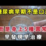 【乐厨怡妈】醫生直言：糖尿病早期不是口渴，而是身上這5種異常，早發現早治療。