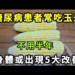 【乐厨怡妈】調查發現：糖尿病患者常吃玉米，不用半年，身體或出現5大改善。