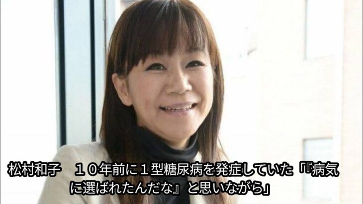 松村和子　１０年前に１型糖尿病を発症していた「『病気に選ばれたんだな』と思いながら」Japanese NEWS