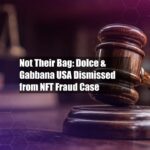 Not Their Bag: Dolce & Gabbana USA Dismissed from NFT Fraud Case