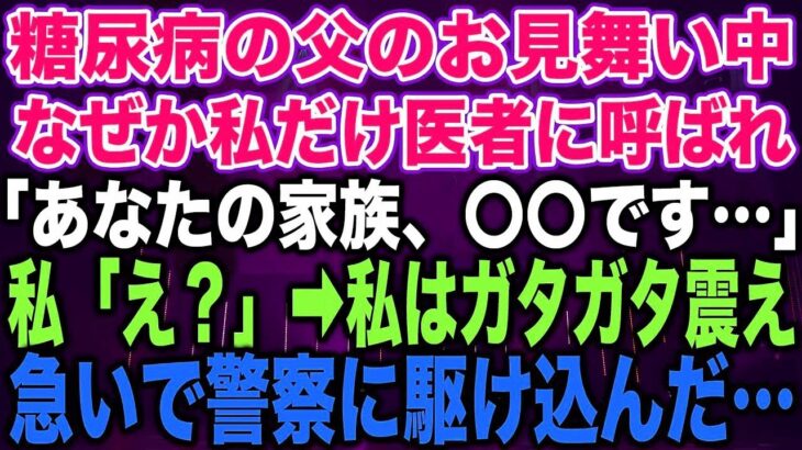 【スカッとする話】糖尿病の父のお見舞い中なぜか私だけ医者に呼ばれ「あなたの家族、〇〇です…」私「え？」➡︎私はガタガタ震え急いで警察に駆け込んだ…【修羅場】