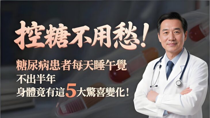 控糖不用愁！糖尿病患者每天睡午覺？不出半年，身體竟有這5大驚喜變化！#老年健康 #糖尿病管理 #血糖控制