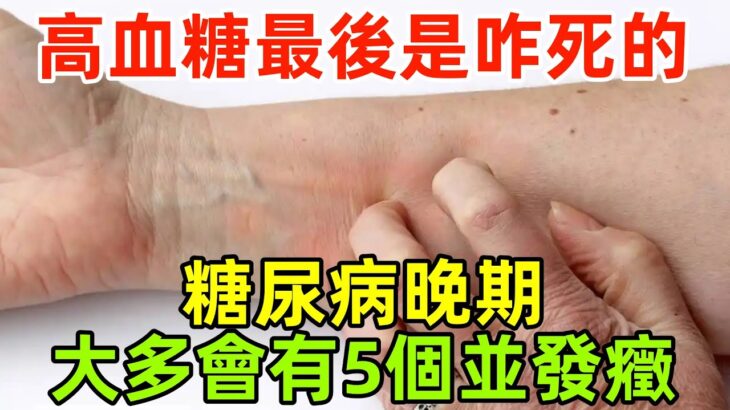 高血糖的人最後是咋死的？醫生：糖尿病晚期，大多會有5個並發癥