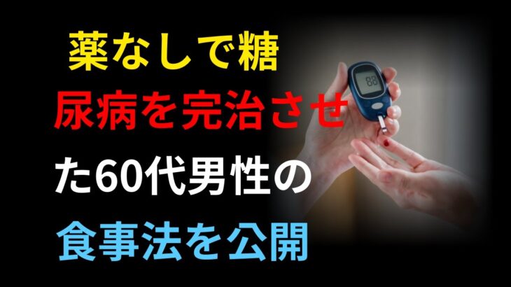 薬なしで糖尿病を完治させた60代男性の食事法を公開