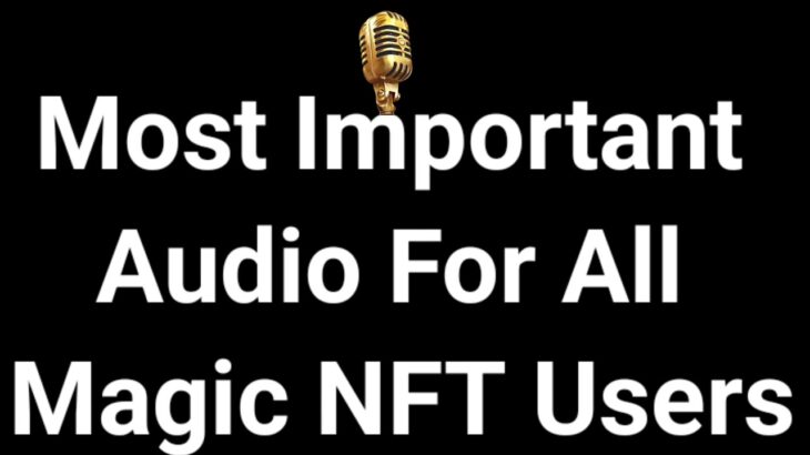 Most Important Audio For All Magic NFT User’s