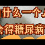 为什么一个人会得糖尿病，看这个视频你就知道了。Why does a person get diabetes? Watch this video and you will know.