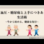 高血圧・糖尿病と上手につきあう生活術　～今から始める、健康な毎日～