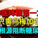 糖尿病救星！中医降糖第一方：只需乌梅加它，从根源阻断糖尿病！【养生堂】