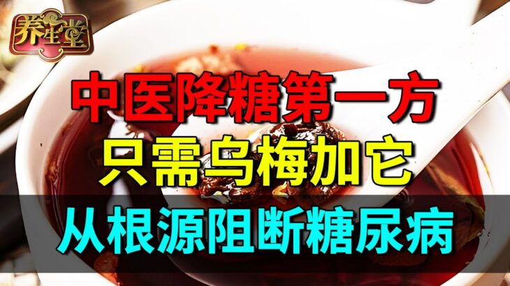 糖尿病救星！中医降糖第一方：只需乌梅加它，从根源阻断糖尿病！【养生堂】
