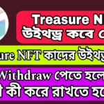 Treasure NFT উইথড্র কবে দেবে ? Treasure NFT উইথড্র কাদের দেবে ? উইথড্র পেতে কী কী করে রাখতে হবে?
