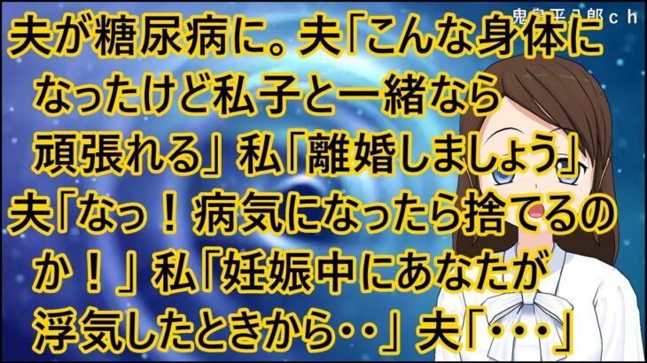 【スカッとする話 復讐】夫が糖尿病に。夫「こんな身体になったけど私子と一緒なら頑張れる」私「離婚しましょう」夫「なっ！病気になったら捨てるのか！」私「妊娠中にあなたが浮気したときから・・」夫「・・・」