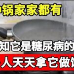 这种锅家家都有，却不知它是害你患上糖尿病的罪魁祸首，很多人天天拿它做饭，怪不得血糖迟迟降不下来！【家庭大医生】