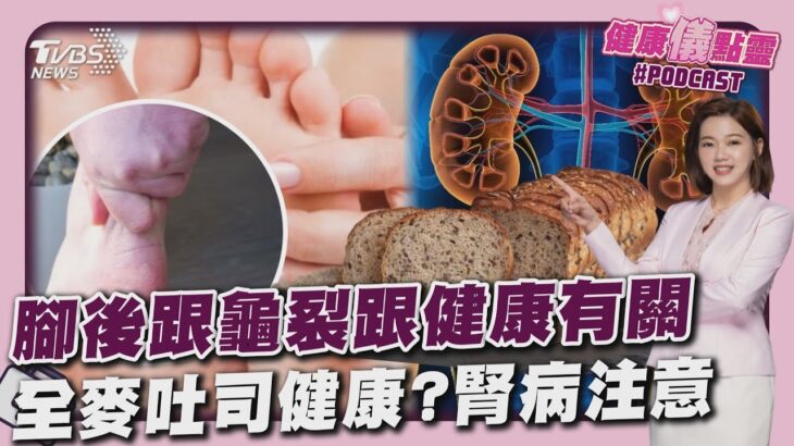 腳後跟龜裂跟健康有關!重症醫曝光恐是糖尿病 全麥吐司高纖超健康?腎病注意動脈鈣化危機20251015｜主播#王馨儀｜1700健康儀點靈 PODCAST｜TVBS新聞網@tvbsnews24live