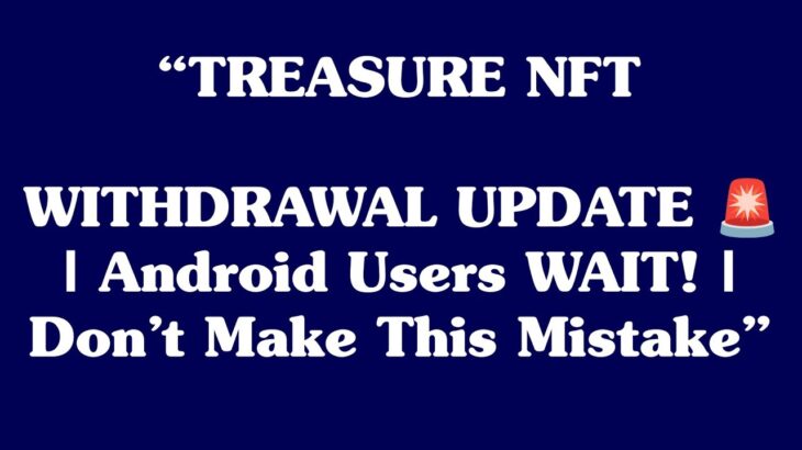 TREASURE NFT Withdrawal Update | Latest Official News | Avoid Mistakes & Save Your Funds 🔥