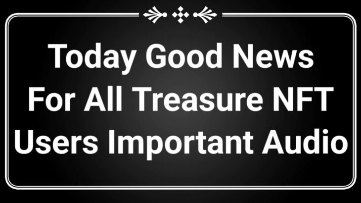 Today Good News For All Treasure NFT Users Important Audio