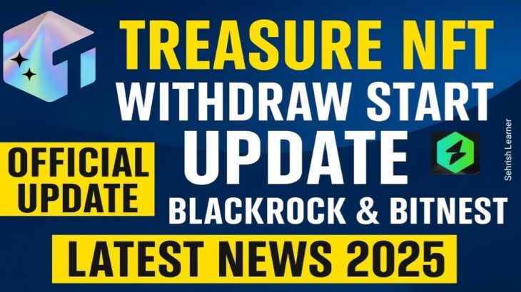 Treasure NFT: Withdraw Start Update | BlackRock & Bitnest Official Update | Latest News 2025