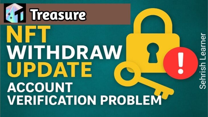Treasure NFT Withdraw Update | Account Verification Problem & Solution | Official News