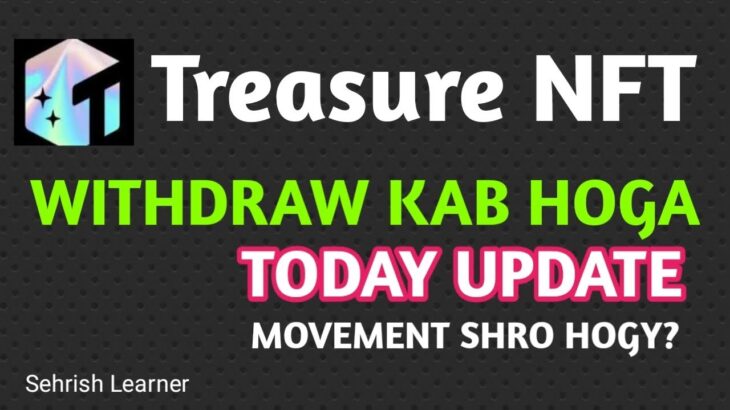 Treasure NFT Withdraw Update | Keya Movement Shuru Hogya? | New Treasure NFT News Today