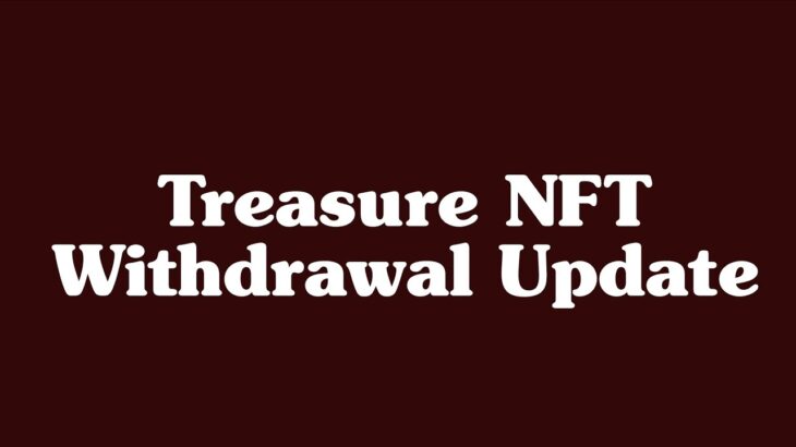 Treasure NFT Withdrawal Update !! Karb se start hoga withdrawal