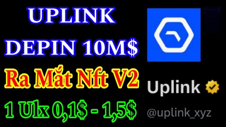 UPLINK – RA MẮT NFT V2 KÈO 10M$ NGON TGE CUỐI NĂM 2025