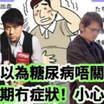 大夫睇你：唔好以為糖尿病唔關你事 前期冇症狀！小心！