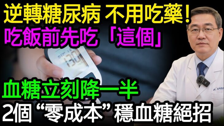 逆轉糖尿病，不用吃藥！醫師：吃飯前先吃「這個」，血糖立刻降一半！醫師分享2個「零成本」穩血糖絕招！#血糖 #糖尿病 #胰島素阻抗