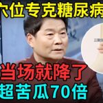 国家级降糖中医：一个穴位专克糖尿病，血糖当场就降了，降糖效果超苦瓜70倍【记忆·国医】