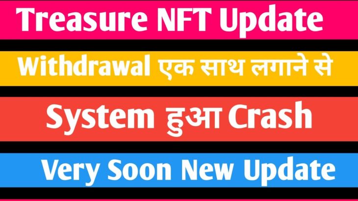 Treasure NFT Update || Withdrawal एक साथ लगाने से || System हुआ Crash || Very Soon New Update ||