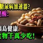 醫生震驚：花生真的會加速糖尿病？想保護胰島，這3種食物一定要少吃！