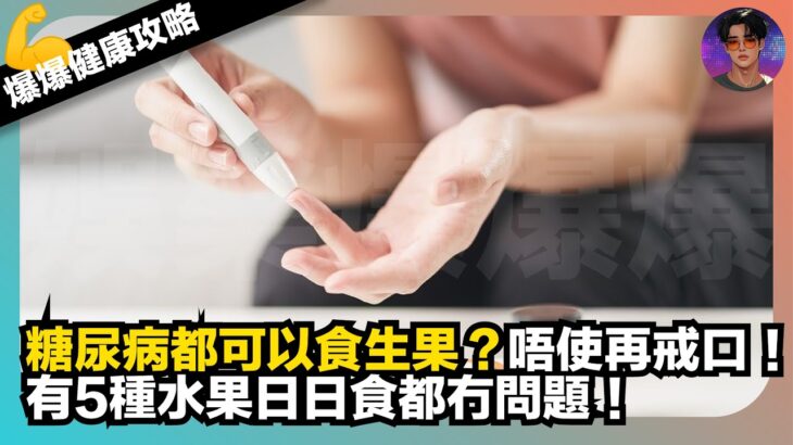 【爆爆健康攻略】糖尿病都可以食生果？｜唔使再戒口｜有5種水果日日食都無問題｜娛樂爆爆爆