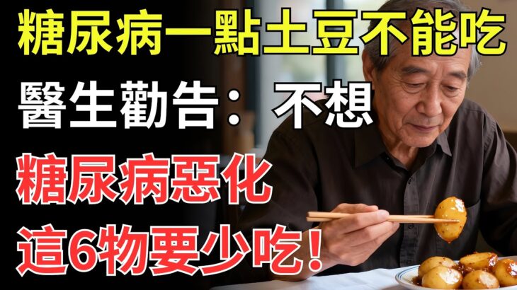 糖尿病一點土豆不能吃？醫生勸告：不想糖尿病惡化，這6物要少吃！