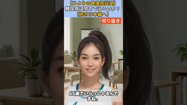 【シニア・60代】【ひよりの健康相談室】#34-1「糖尿病は努力で治る」は嘘！65歳男性に教える「薬に頼ってでもコントロールすべき」深刻な理由と合併症の恐怖