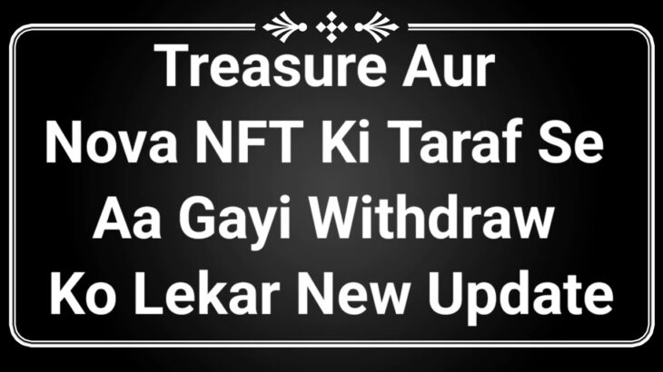 Treasure Aur Nova NFT Ki Taraf Se Aa Gayi Withdraw Ko Lekar New Update