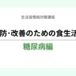 生活習慣病対策講座　糖尿病編〈後半〉