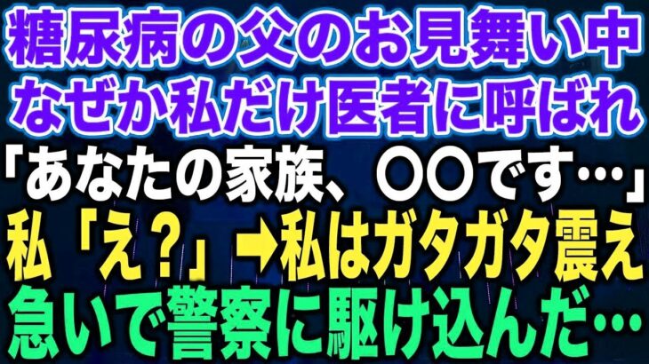 【スカッとする話】糖尿病の父のお見舞い中なぜか私だけ医者に呼ばれ「あなたの家族、〇〇です…」私「え？」➡︎私はガタガタ震え急いで警察に駆け込んだ…