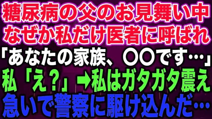 【スカッとする話】糖尿病の父のお見舞い中なぜか私だけ医者に呼ばれ「あなたの家族、〇〇です…」私「え？」➡︎私はガタガタ震え急いで警察に駆け込んだ…【修羅場】