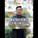 糖尿病叫消渴症，不用过度治疗，记住一个土方子 #医学科普 #消渴症 #糖尿病 #抖出健康知识宝藏 #我的年度健康盘点