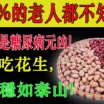 花生竟是糖尿病元凶？完全错误！12万人长期追踪：这么吃风险骤降24%！真正危险的是这3种假养生食品，第2种几乎人人都吃过！