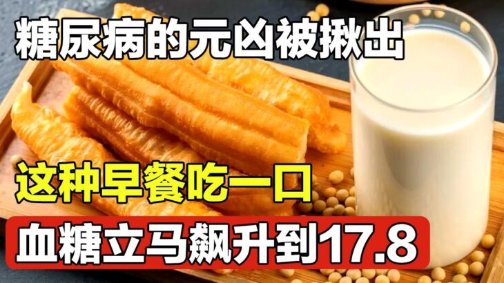 糖尿病的元凶被揪出，这种早餐吃一口，血糖立马飙升到17.8，只要戒掉它，糖尿病一辈子离你远远的！【家庭大医生】