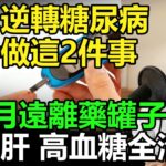 糖尿病竟然能逆轉？只要做對這 2 件事，3 個月丟掉藥罐子，脂肪肝、高血糖不藥而癒！