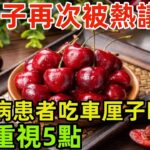 车厘子再次被热议！医生发现：糖尿病患者吃车厘子时，多重视5点