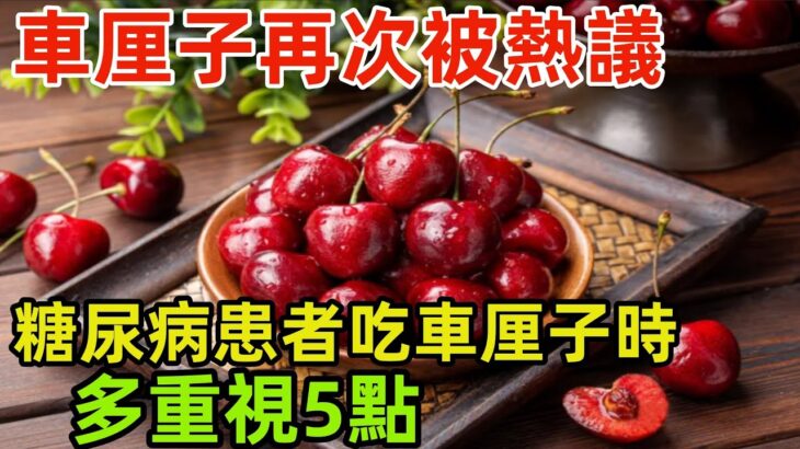 车厘子再次被热议！医生发现：糖尿病患者吃车厘子时，多重视5点