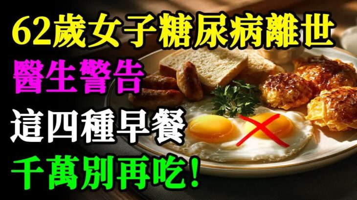 62歲女子糖尿病離世，醫生警告：這四種早餐千萬別再吃，第3種幾乎人人早餐有！