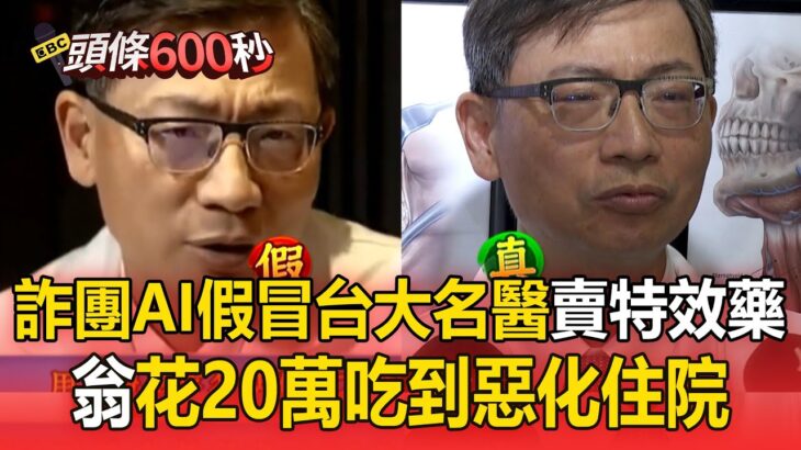 詐團AI假冒台大名醫「賣特效藥」！糖尿病翁花20萬買假藥吃到惡化住院【頭條600秒】