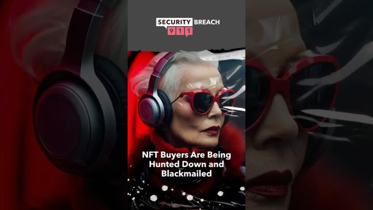 NFT Buyers Are Being Hunted Down and Blackmailed