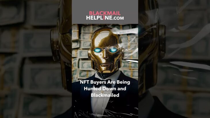 NFT Buyers Are Being Hunted Down and Blackmailed