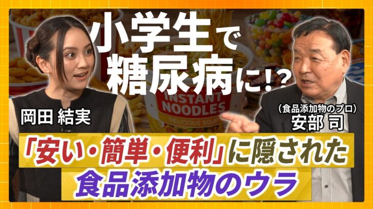 【子育て中の方必見】子どもが小学生で糖尿病に？安さや便利さでフタをした食品添加物の「知られざる危険性」とは【食品添加物編Part③：岡田結実と学ぶ地上波タブーの健康新常識！】