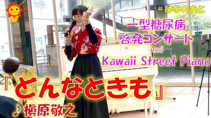 はなのおと【ストリートピアノstreetpiano】 1型糖尿病啓発コンサートのkawaii street pianoで、槇原敬之さんの名曲｢どんなときも｣をピアノで弾いてみた！