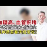 血糖高、血管瘀堵，易诱发糖尿病血管病变，几种蔬菜春天经常吃！,健康养生,中医药